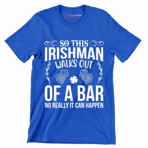 So this irishman walks out of a bar no really it can happen St. Patrick's Day T Shirt Blue S 1