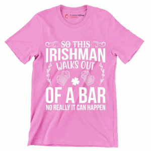 So this irishman walks out of a bar no really it can happen St. Patrick's Day T Shirt Pink S 1