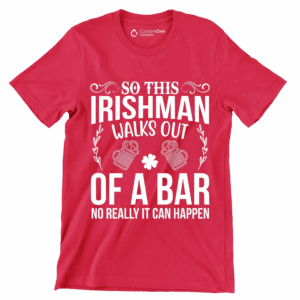 So this irishman walks out of a bar no really it can happen St. Patrick's Day T Shirt Red S 1