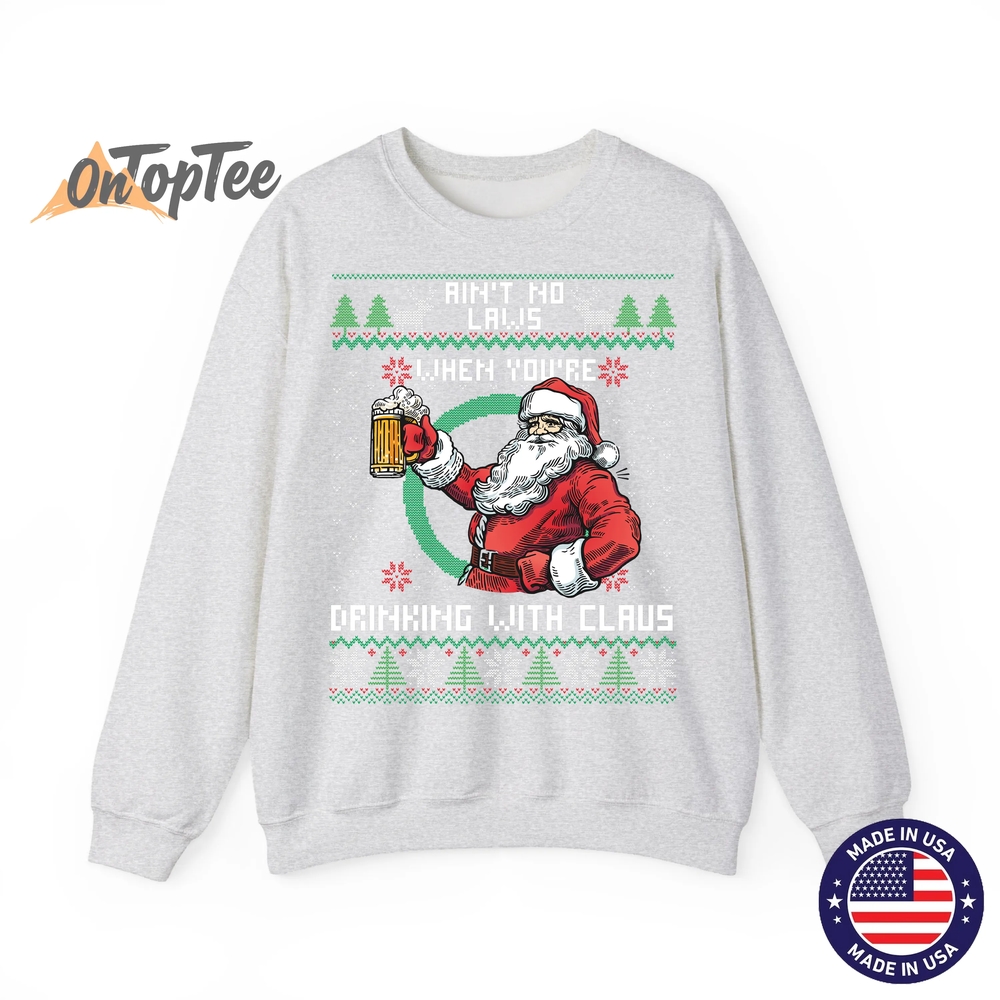 Aint No Laws When You’re Drinking With Claus Funny Christmas Sweatshirt Aint No Laws When You’re Drinking With Claus Funny Christmas Sweatshirt