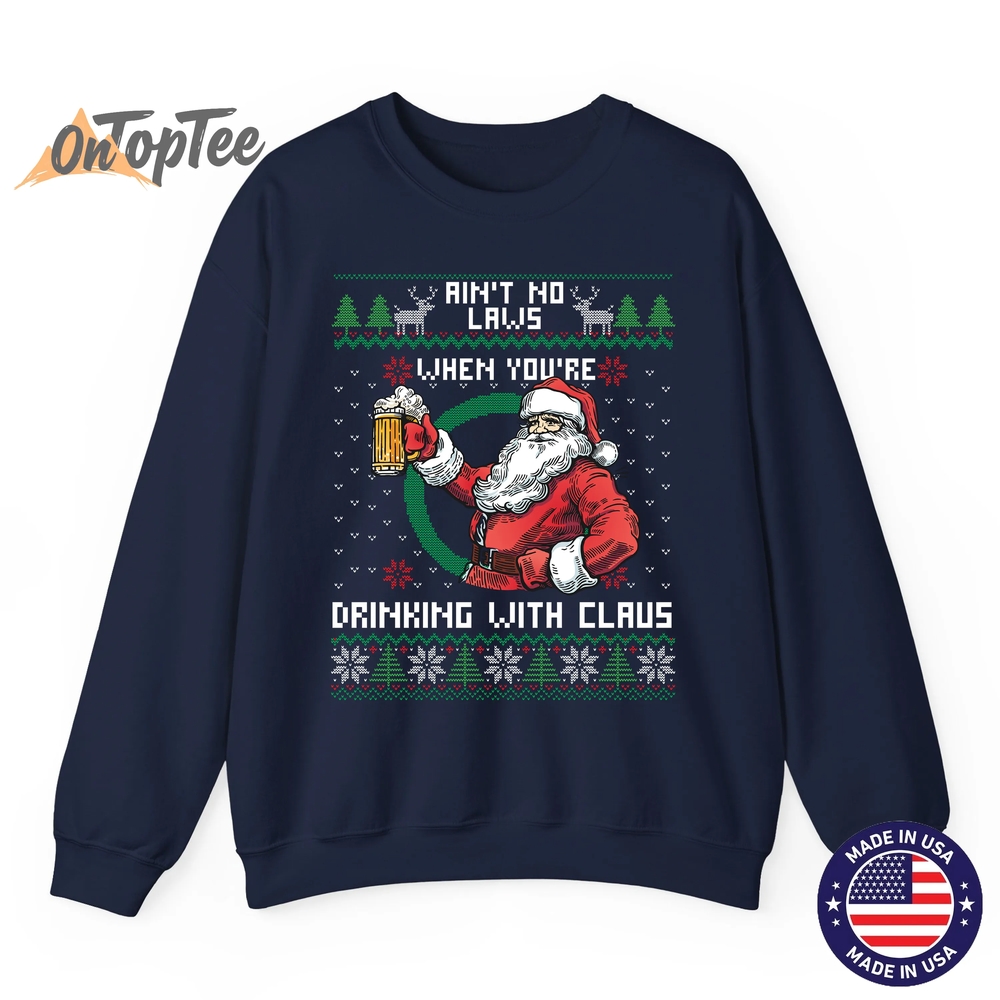Aint No Laws When You’re Drinking With Claus Funny Christmas Sweatshirt Aint No Laws When You’re Drinking With Claus Funny Christmas Sweatshirt