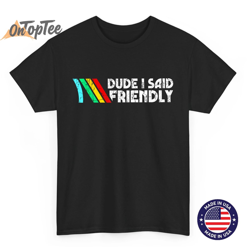 Dude I Said Friendly, Game Lover, Vintage Quotes T-Shirt Dude I Said Friendly, Game Lover, Vintage Quotes T-Shirt