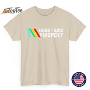 Dude I Said Friendly, Game Lover, Vintage Quotes T-Shirt 2 Dude I Said Friendly Game Lover Vintage Quotes T Shirt 03