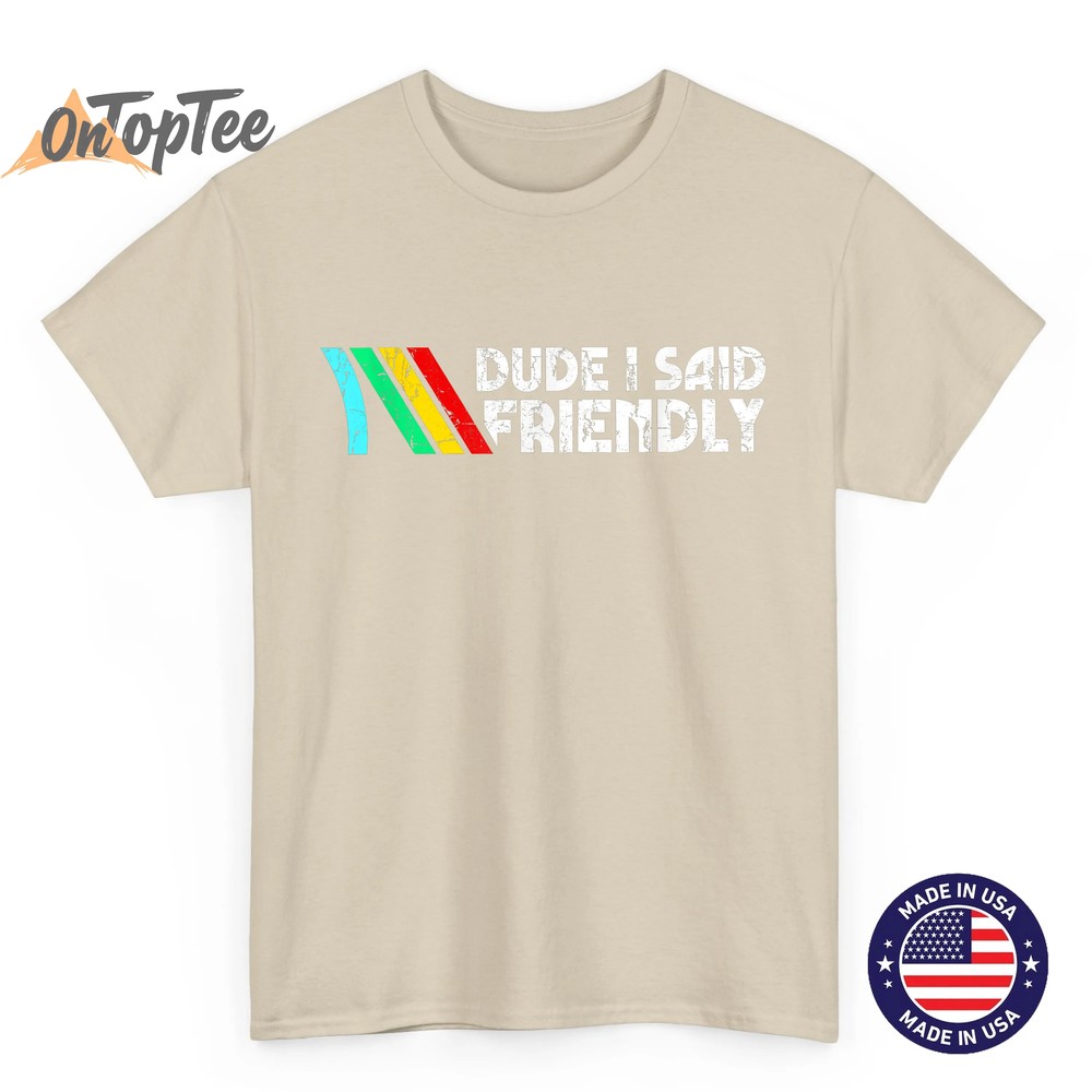 Dude I Said Friendly, Game Lover, Vintage Quotes T-Shirt Dude I Said Friendly, Game Lover, Vintage Quotes T-Shirt