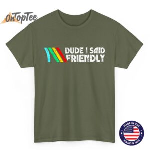 Dude I Said Friendly, Game Lover, Vintage Quotes T-Shirt 3 Dude I Said Friendly Game Lover Vintage Quotes T Shirt 04