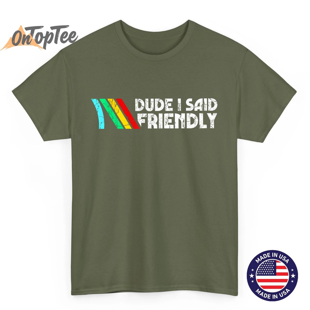 Dude I Said Friendly, Game Lover, Vintage Quotes T-Shirt Dude I Said Friendly, Game Lover, Vintage Quotes T-Shirt