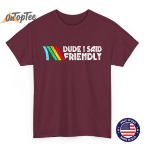 Dude I Said Friendly, Game Lover, Vintage Quotes T-Shirt 4 Dude I Said Friendly Game Lover Vintage Quotes T Shirt 05