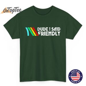 Dude I Said Friendly, Game Lover, Vintage Quotes T-Shirt 5 Dude I Said Friendly Game Lover Vintage Quotes T Shirt 06