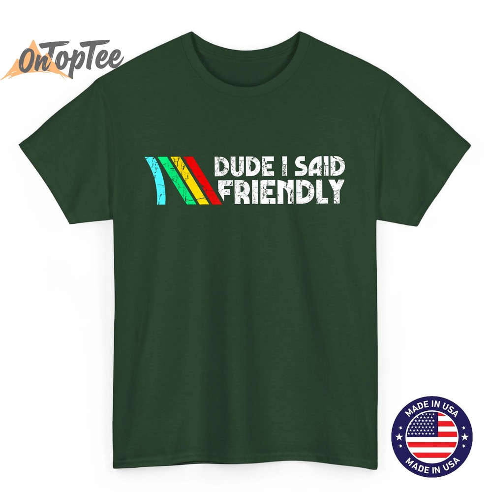 Dude I Said Friendly, Game Lover, Vintage Quotes T-Shirt Dude I Said Friendly, Game Lover, Vintage Quotes T-Shirt