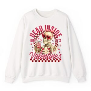 Funny Skeleton Dead Inside But It is Valentine s Day Humor Sweatshirt 06