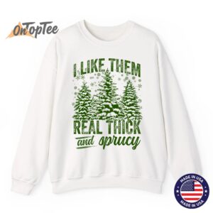 I Like Them Real Thick Sprucey Funny Christmas Tree Sweatshirt 11