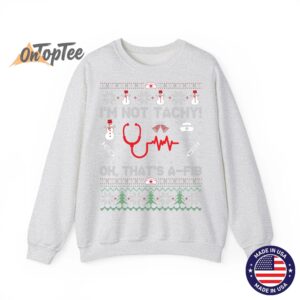 Im Not Tachy Funny Nurse Ugly Christmas Sweaters Sweatshirt 02