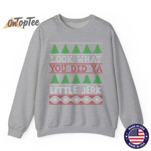 Look What You Did Ya Little Jerk Funny Christmas Humor Sweatshirt 2 Look What You Did Ya Little Jerk Funny Christmas Humor Sweatshirt 03