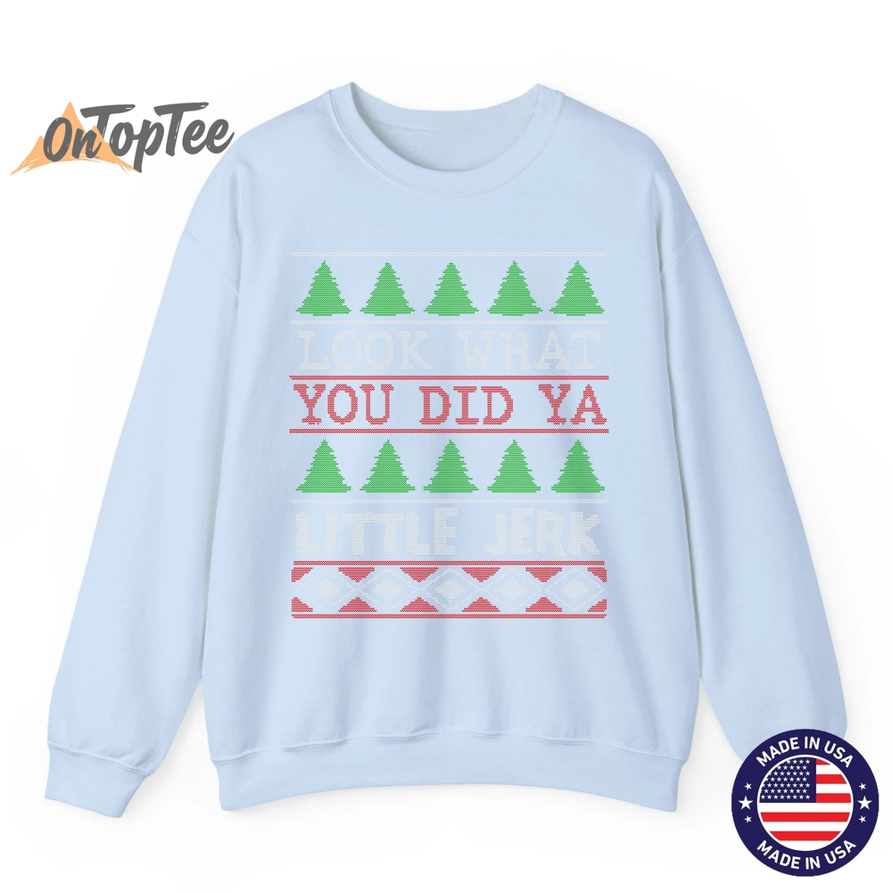 Look What You Did Ya Little Jerk Funny Christmas Humor Sweatshirt Look What You Did Ya Little Jerk Funny Christmas Humor Sweatshirt