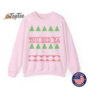 Look What You Did Ya Little Jerk Funny Christmas Humor Sweatshirt 4 Look What You Did Ya Little Jerk Funny Christmas Humor Sweatshirt 05