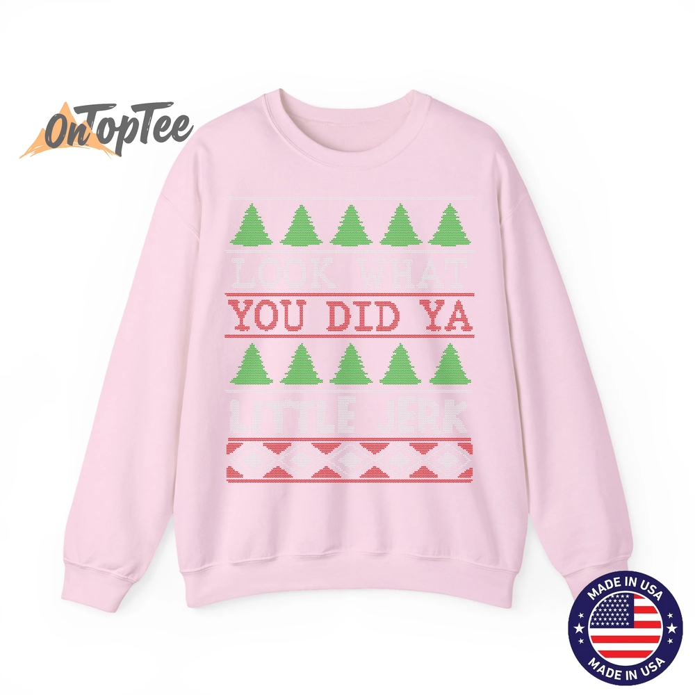 Look What You Did Ya Little Jerk Funny Christmas Humor Sweatshirt Look What You Did Ya Little Jerk Funny Christmas Humor Sweatshirt