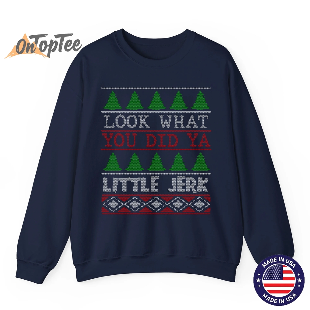 Look What You Did Ya Little Jerk Funny Christmas Humor Sweatshirt Look What You Did Ya Little Jerk Funny Christmas Humor Sweatshirt