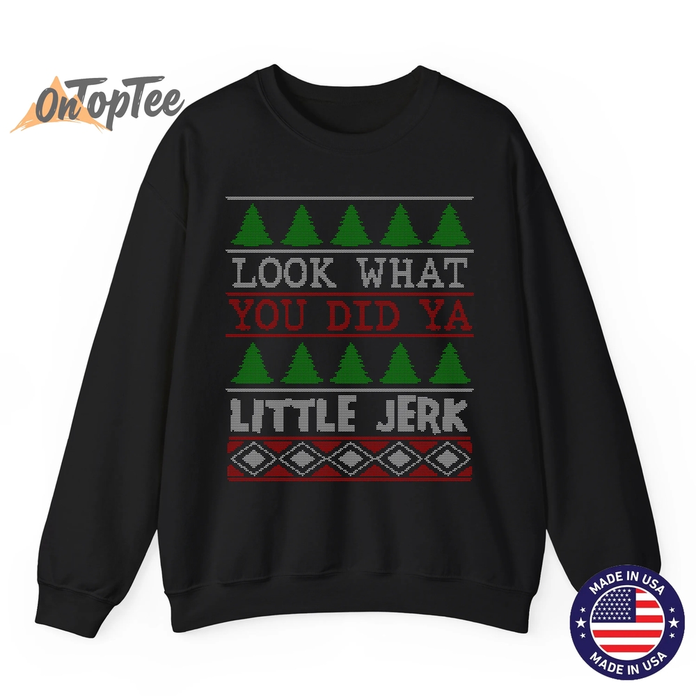 Look What You Did Ya Little Jerk Funny Christmas Humor Sweatshirt Look What You Did Ya Little Jerk Funny Christmas Humor Sweatshirt