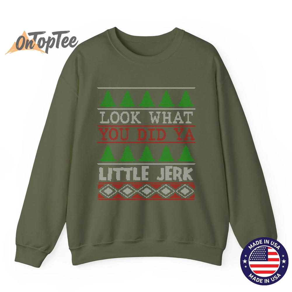 Look What You Did Ya Little Jerk Funny Christmas Humor Sweatshirt Look What You Did Ya Little Jerk Funny Christmas Humor Sweatshirt