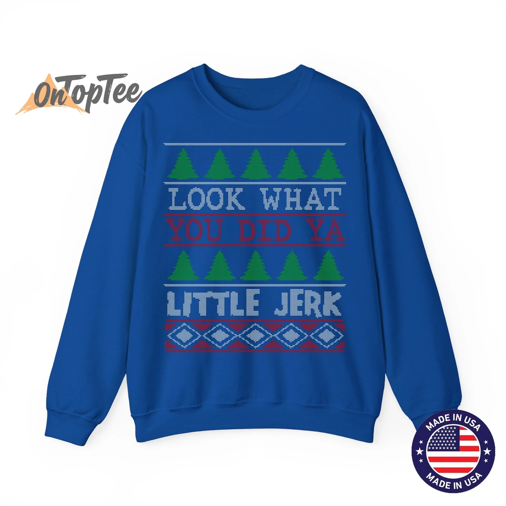 Look What You Did Ya Little Jerk Funny Christmas Humor Sweatshirt Look What You Did Ya Little Jerk Funny Christmas Humor Sweatshirt