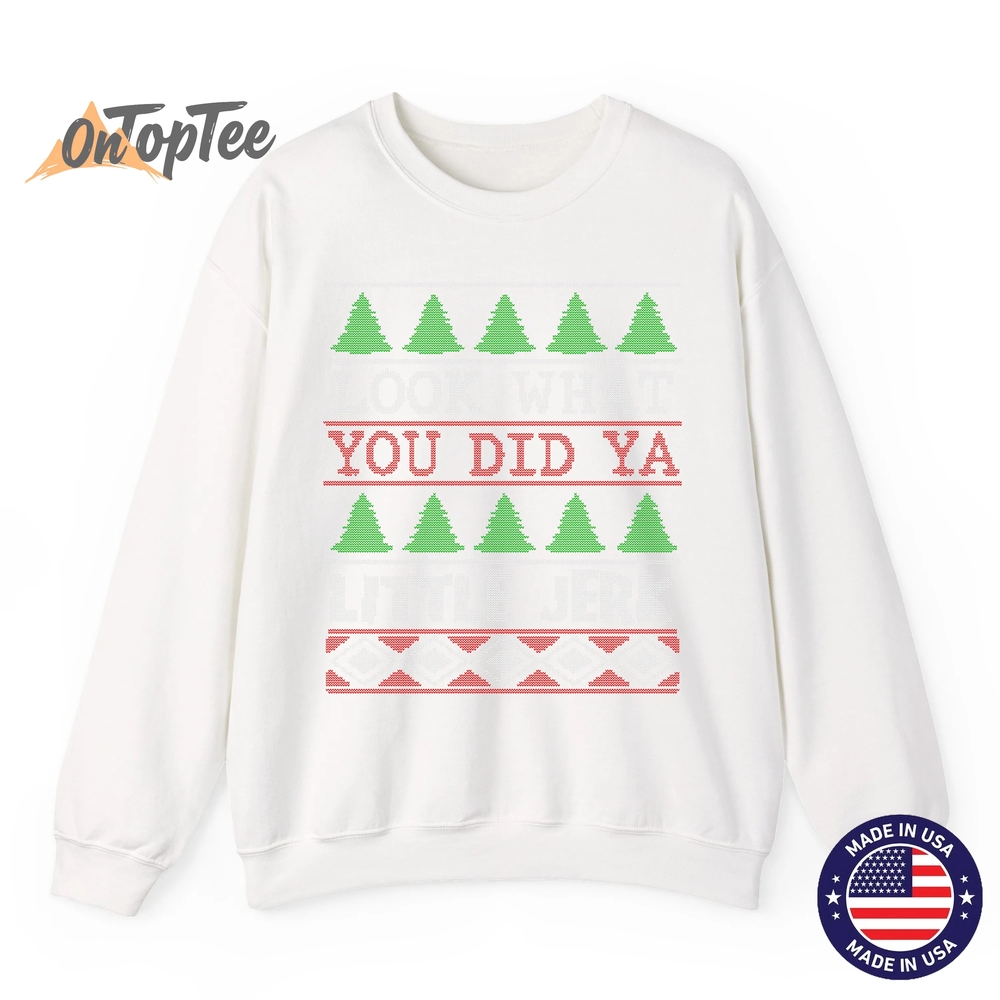 Look What You Did Ya Little Jerk Funny Christmas Humor Sweatshirt Look What You Did Ya Little Jerk Funny Christmas Humor Sweatshirt