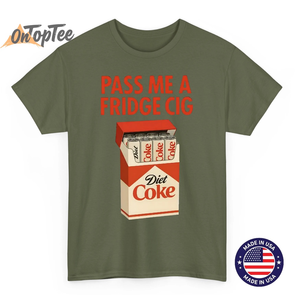 Pass Me a Fridge Cig Shirt – Funny Diet Coke Meme T-Shirt Pass Me a Fridge Cig Shirt – Funny Diet Coke Meme T-Shirt