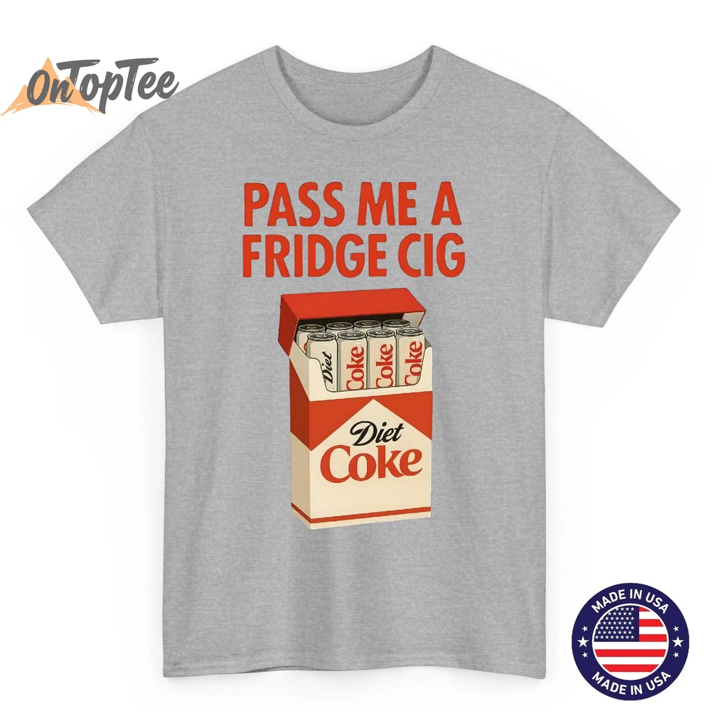 Pass Me a Fridge Cig Shirt – Funny Diet Coke Meme T-Shirt Pass Me a Fridge Cig Shirt – Funny Diet Coke Meme T-Shirt