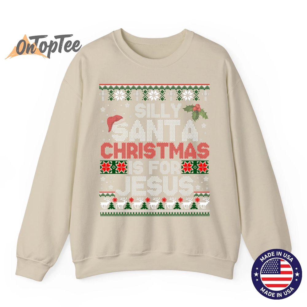 Silly Santa Christmas Is For Jesus Christian Ugly Sweatshirt Silly Santa Christmas Is For Jesus Christian Ugly Sweatshirt