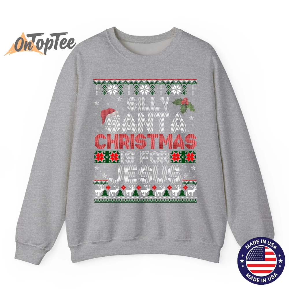 Silly Santa Christmas Is For Jesus Christian Ugly Sweatshirt Silly Santa Christmas Is For Jesus Christian Ugly Sweatshirt