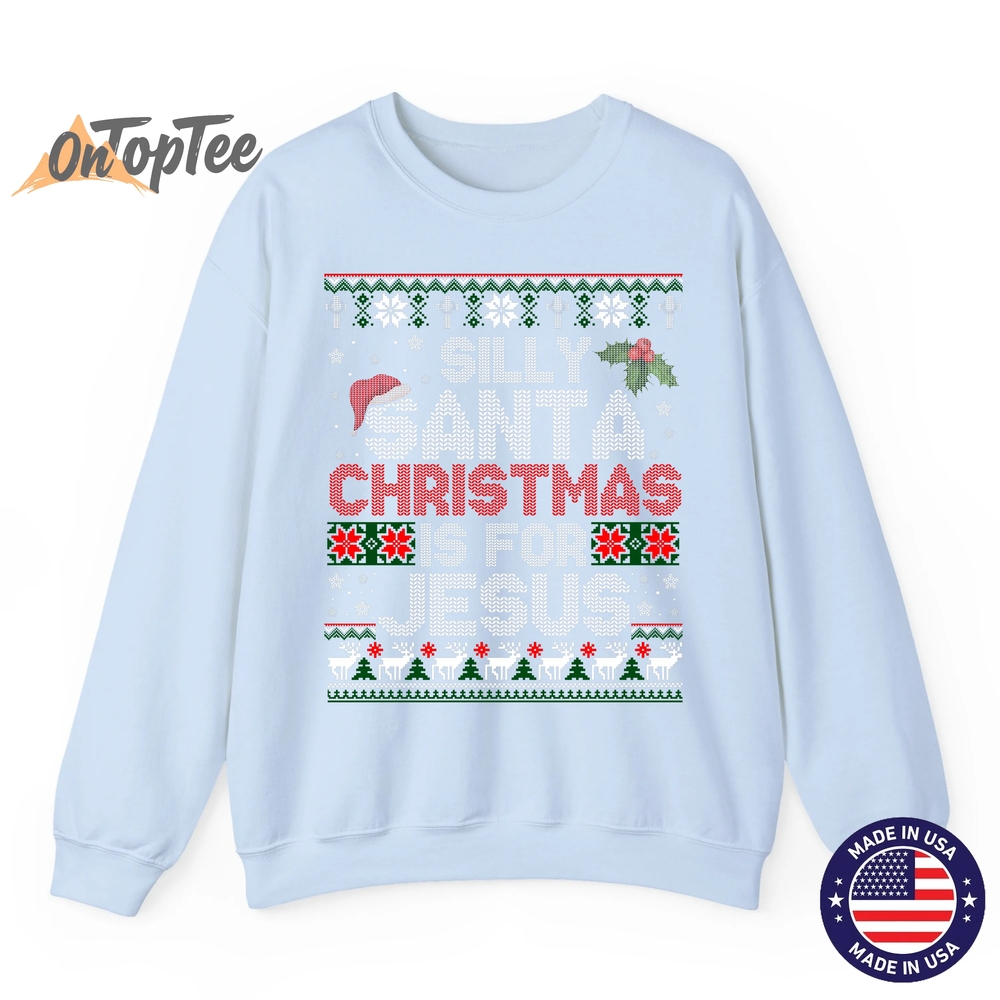 Silly Santa Christmas Is For Jesus Christian Ugly Sweatshirt Silly Santa Christmas Is For Jesus Christian Ugly Sweatshirt
