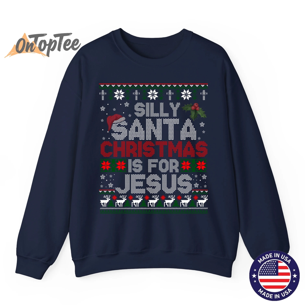 Silly Santa Christmas Is For Jesus Christian Ugly Sweatshirt Silly Santa Christmas Is For Jesus Christian Ugly Sweatshirt