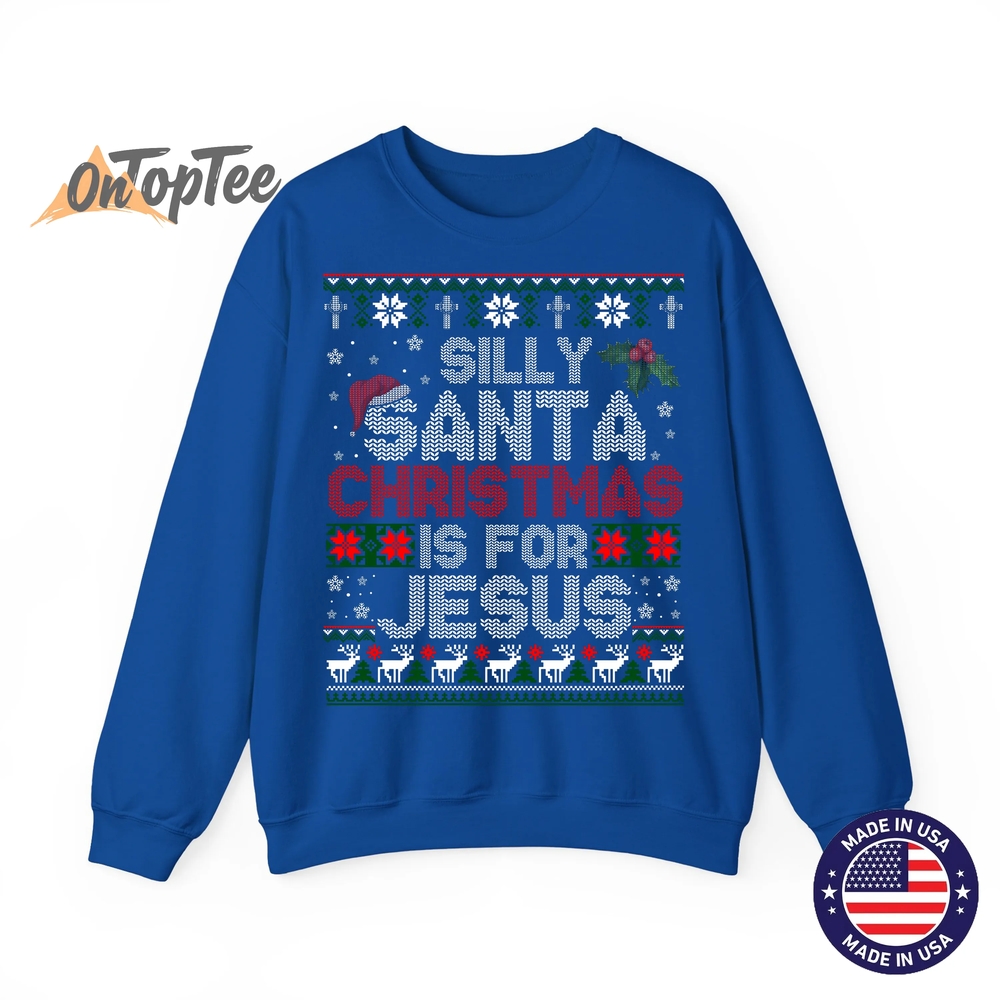 Silly Santa Christmas Is For Jesus Christian Ugly Sweatshirt Silly Santa Christmas Is For Jesus Christian Ugly Sweatshirt