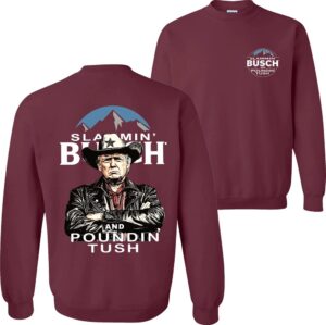Trump With Busch Light Sweatshirt, Slammin' Busch 'Poundin’ Tush' Tee 7 Trump With Busch Light Sweatshirt Slammin Busch Poundin Tush Tee 08