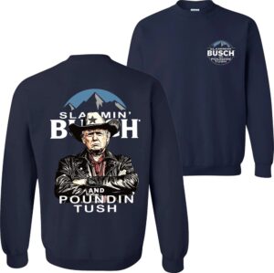 Trump With Busch Light Sweatshirt, Slammin' Busch 'Poundin’ Tush' Tee 9 Trump With Busch Light Sweatshirt Slammin Busch Poundin Tush Tee 10
