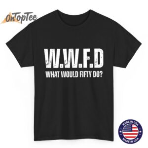 WWFD T-Shirt – What Would Fifty Do Shirt – 50 Cent T-Shirt
