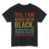 Yes I Am Mixed With Black Proud and Unapologetically Black T-Shirt_4