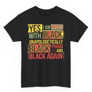 Yes I Am Mixed With Black Proud and Unapologetically Black T-Shirt