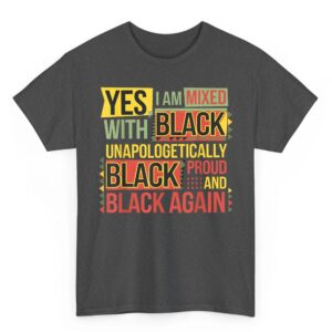 Yes I Am Mixed With Black Proud and Unapologetically Black T Shirt 02