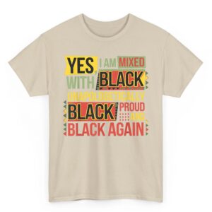 Yes I Am Mixed With Black Proud and Unapologetically Black T Shirt 06