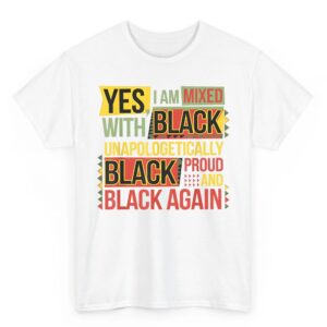 Yes I Am Mixed With Black Proud and Unapologetically Black T Shirt 07