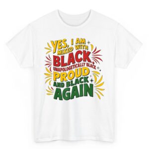 Yes I Am Mixed With Black Proud and Unapologetically Black T Shirt 1 07