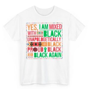 Yes I Am Mixed With Black Proud and Unapologetically Black T Shirt 2 07