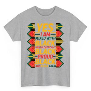 Yes I Am Mixed With Black Proud and Unapologetically Black T Shirt 3 03