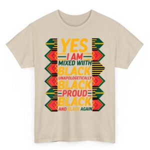Yes I Am Mixed With Black Proud and Unapologetically Black T Shirt 3 07