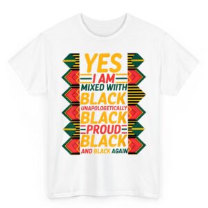 Yes I Am Mixed With Black Proud and Unapologetically Black T Shirt 3 08
