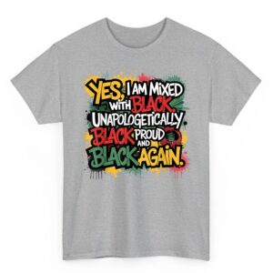 Yes I Am Mixed With Black Proud and Unapologetically Black T Shirt 4 03