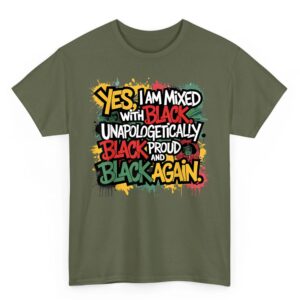 Yes I Am Mixed With Black Proud and Unapologetically Black T Shirt 4 06