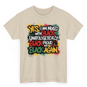 Yes I Am Mixed With Black Proud and Unapologetically Black T Shirt 4 07