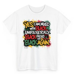 Yes I Am Mixed With Black Proud and Unapologetically Black T Shirt 4 08