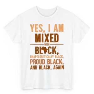 Yes I Am Mixed With Black Unapologetically Proud T-Shirt 6 Yes I Am Mixed With Black Unapologetically Proud T Shirt 07